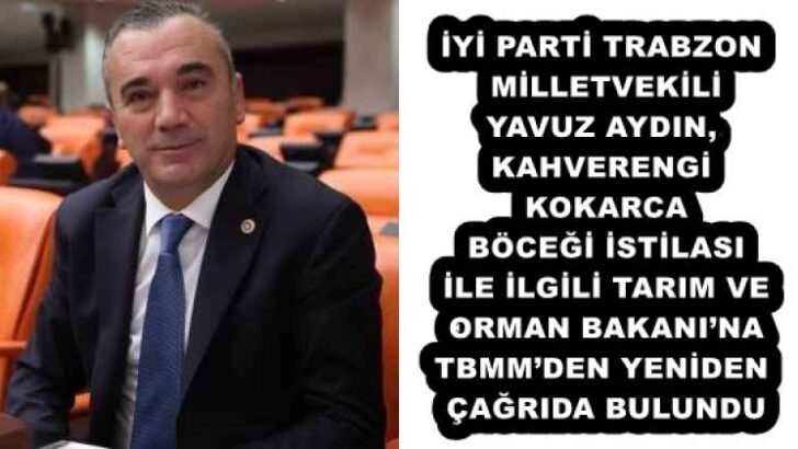 İYİ PARTİ TRABZON MİLLETVEKİLİ YAVUZ AYDIN, KAHVERENGİ KOKARCA BÖCEĞİ İSTİLASI İLE İLGİLİ TARIM VE ORMAN BAKANI’NA TBMM’DEN YENİDEN ÇAĞRIDA BULUNDU