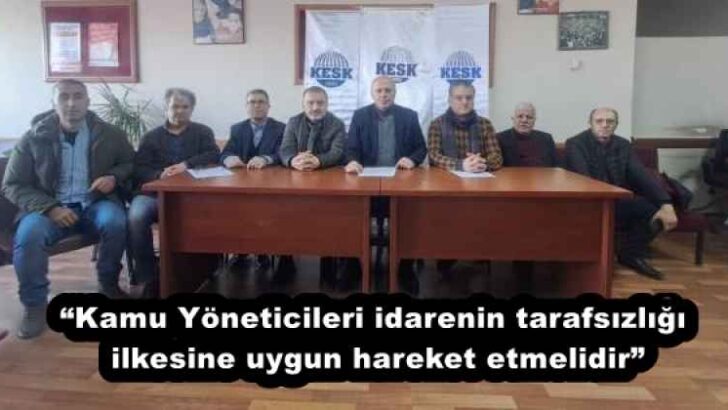 “Kamu Yöneticileri idarenin tarafsızlığı ilkesine uygun hareket etmelidir”