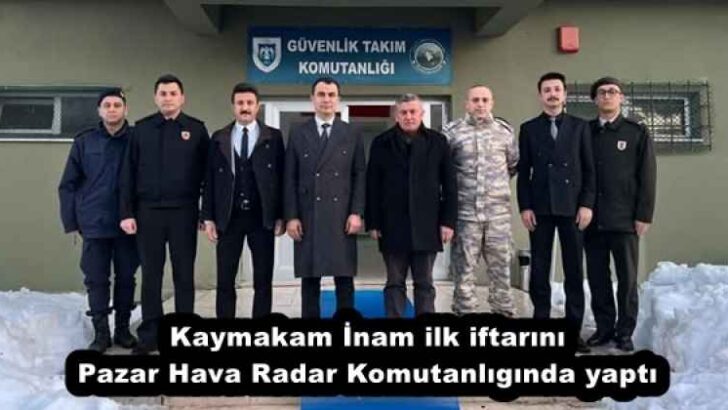 Kaymakam İnam ilk iftarını Pazar Hava Radar Komutanlıgında yaptı