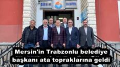 Mersin’in Trabzonlu belediye başkanı ata topraklarına geldi