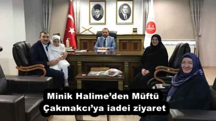 Minik Halime’den Müftü Çakmakcı’ya iadei ziyaret