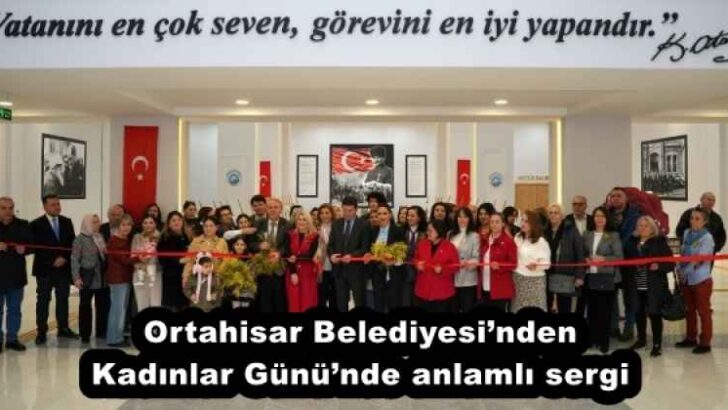 Ortahisar Belediyesi’nden Kadınlar Günü’nde anlamlı sergi