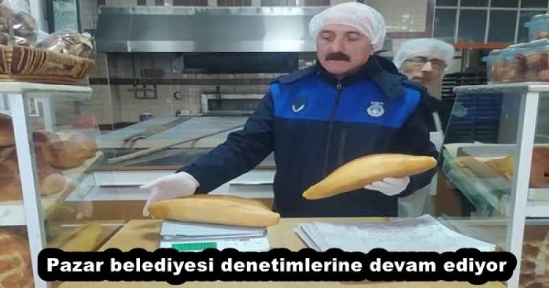 Pazar belediyesi denetimlerine devam ediyor