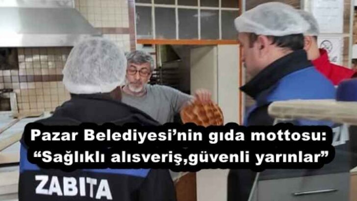 Pazar Belediyesi’nin gıda mottosu: “Sağlıklı alısveriş,güvenli yarınlar”