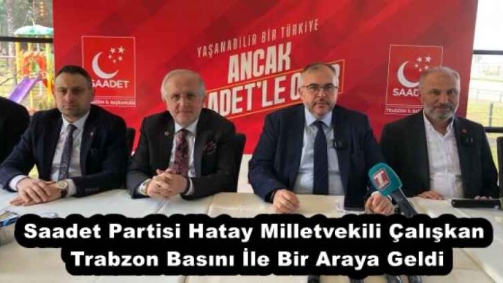 Saadet Partisi Hatay Milletvekili Çalışkan Trabzon Basını İle Bir Araya Geldi
