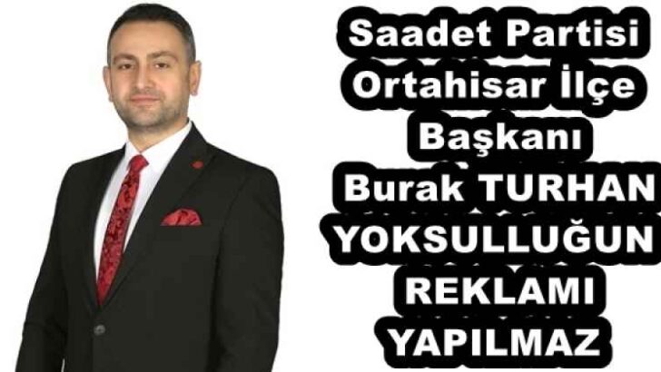 Saadet Partisi Ortahisar İlçe Başkanı Burak TURHAN YOKSULLUĞUN REKLAMI YAPILMAZ