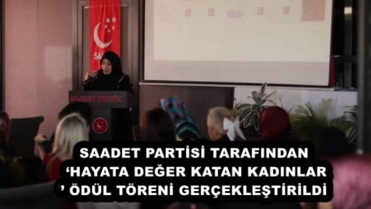 SAADET PARTİSİ TARAFINDAN ‘HAYATA DEĞER KATAN KADINLAR’ ÖDÜL TÖRENİ GERÇEKLEŞTİRİLDİ