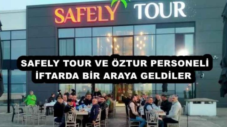 SAFELY TOUR VE ÖZTUR PERSONELİ İFTARDA BİR ARAYA GELDİLER 