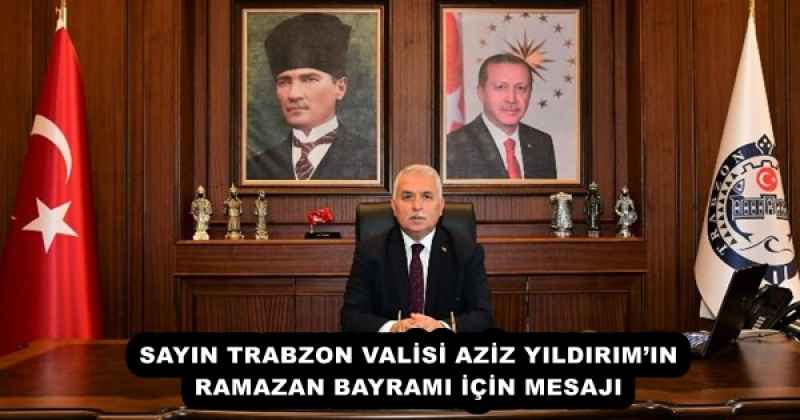 sayin_trabzon_valisi_aziz_yildirimin_ramazan_bayrami_icin_mesaji_h52327_5dd5c SAYIN TRABZON VALİSİ AZİZ YILDIRIM’IN RAMAZAN BAYRAMI İÇİN MESAJI