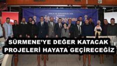 SÜRMENE’YE DEĞER KATACAK PROJELERİ HAYATA GEÇİRECEĞİZ
