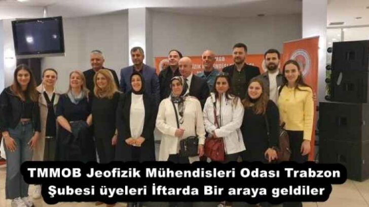 TMMOB Jeofizik Mühendisleri Odası Trabzon Şubesi üyeleri İftarda Bir araya geldiler