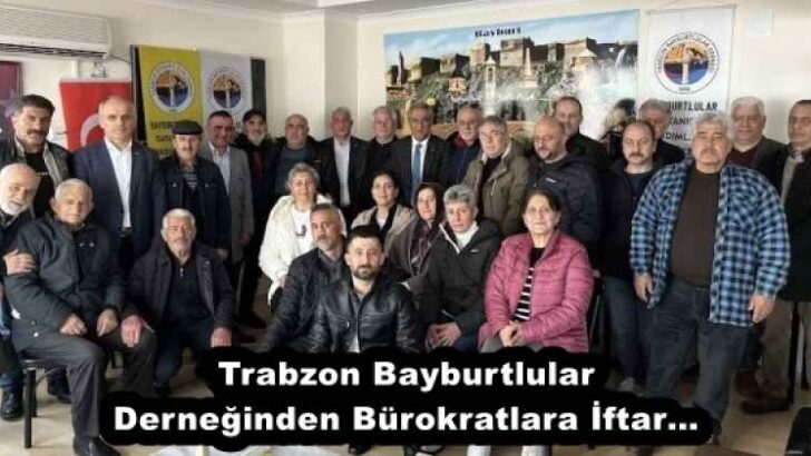 Trabzon Bayburtlular Derneğinden Bürokratlara İftar…
