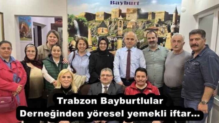 Trabzon Bayburtlular Derneğinden yöresel yemekli iftar…