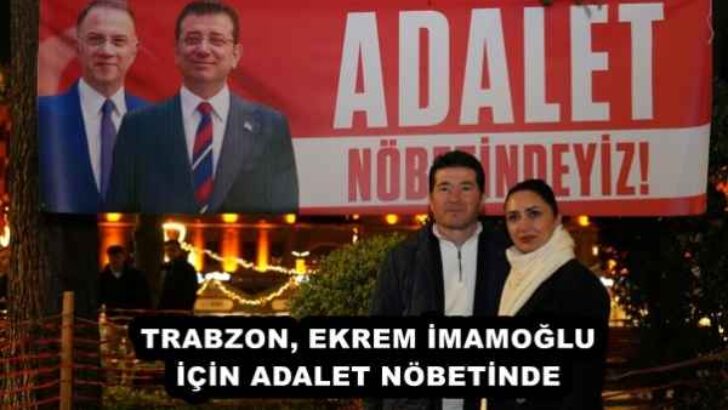 TRABZON, EKREM İMAMOĞLU İÇİN ADALET NÖBETİNDE