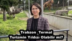 Trabzon  Termal Turizmin Yıldızı Olabilir mi?