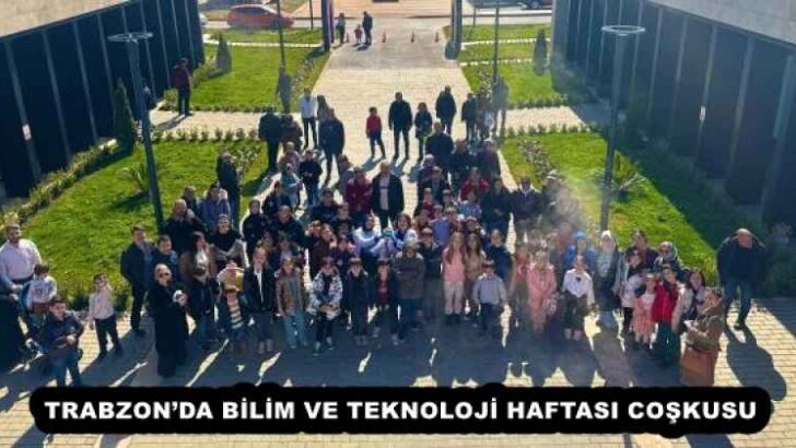 TRABZON’DA BİLİM VE TEKNOLOJİ HAFTASI COŞKUSU