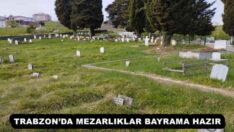 TRABZON’DA MEZARLIKLAR BAYRAMA HAZIR