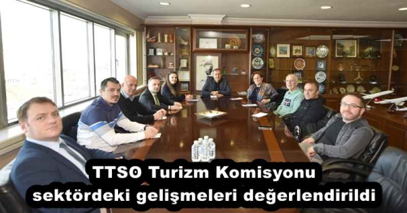 TTSO Turizm Komisyonu sektördeki gelişmeleri değerlendirildi