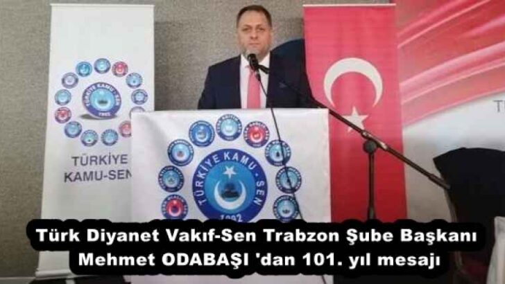 Türk Diyanet Vakıf-Sen Trabzon Şube Başkanı Mehmet ODABAŞI ‘dan 101. yıl mesajı