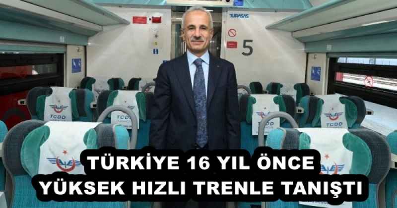 TÜRKİYE 16 YIL ÖNCE YÜKSEK HIZLI TRENLE TANIŞTI