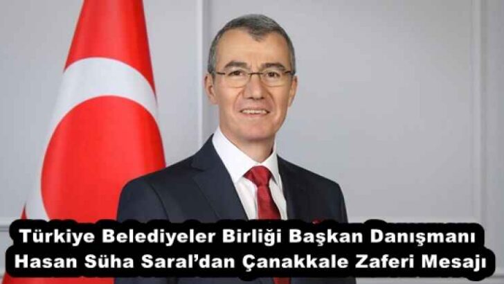 Türkiye Belediyeler Birliği Başkan Danışmanı Hasan Süha Saral’dan Çanakkale Zaferi Mesajı