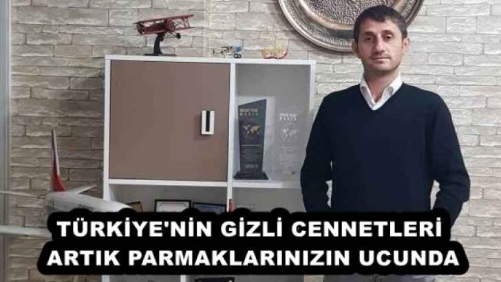 TÜRKİYE’NİN GİZLİ CENNETLERİ ARTIK PARMAKLARINIZIN UCUNDA