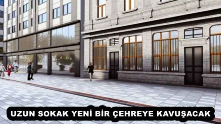 UZUN SOKAK YENİ BİR ÇEHREYE KAVUŞACAK