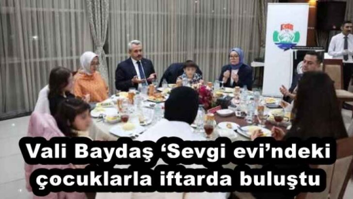 Vali Baydaş ‘Sevgi evi’ndeki çocuklarla iftarda buluştu