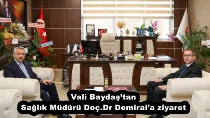 Vali Baydaş’tan Sağlık Müdürü Doç.Dr Demiral’a ziyaret