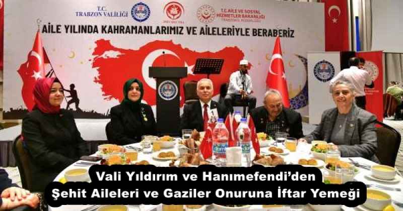 Vali Yıldırım ve Hanımefendi’den Şehit Aileleri ve Gaziler Onuruna İftar Yemeği