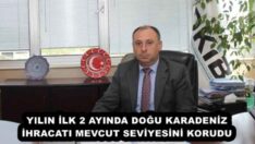 YILIN İLK 2 AYINDA DOĞU KARADENİZ İHRACATI MEVCUT SEVİYESİNİ KORUDU