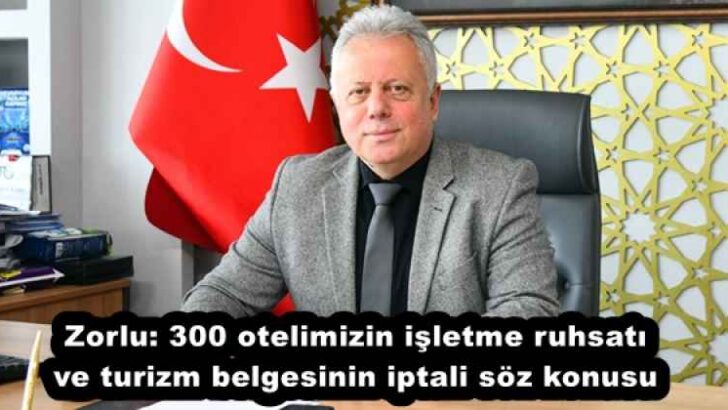 Zorlu: 300 otelimizin işletme ruhsatı ve turizm belgesinin iptali söz konusu