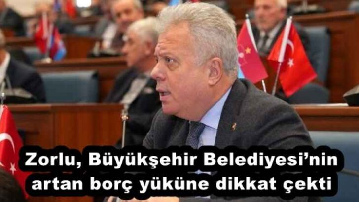 Zorlu, Büyükşehir Belediyesi’nin artan borç yüküne dikkat çekti 