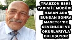 TRABZON ESKİ TARIM İL MÜDÜRÜ HASAN ARA BUNDAN MASET61’DE SEVENLERİ VE OKURLARIYLA BULUŞUYOR