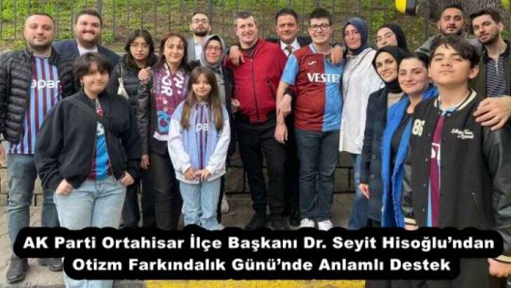 AK Parti Ortahisar İlçe Başkanı Dr. Seyit Hisoğlu’ndan Otizm Farkındalık Günü’nde Anlamlı Destek