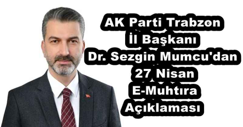 ak_parti_trabzon_il_baskani_dr_sezgin_mumcu_dan_27_nisan_e_muhtira_aciklamasi_h52711_e14db AK Parti Trabzon İl Başkanı Dr. Sezgin Mumcu'dan 27 Nisan E-Muhtıra Açıklaması