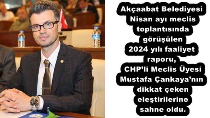 Akçaabat Belediyesi Nisan ayı meclis toplantısında görüşülen 2024 yılı faaliyet raporu, CHP’li Meclis Üyesi Mustafa Çankaya’nın dikkat çeken eleştirilerine sahne oldu.