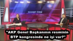 “AKP Genel Başkanının resminin BTP kongresinde ne işi var?”