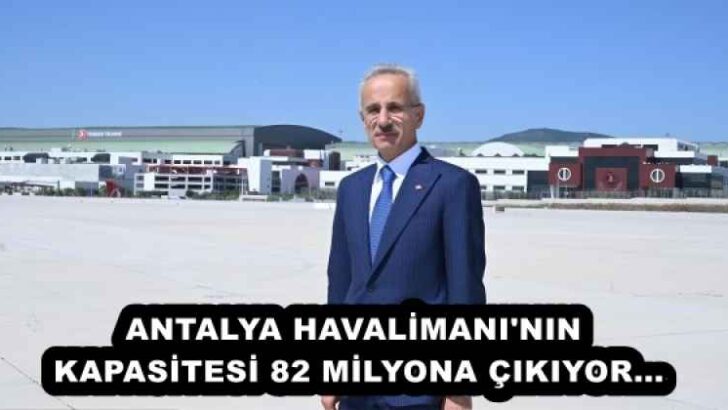 ANTALYA HAVALİMANI’NIN KAPASİTESİ 82 MİLYONA ÇIKIYOR…