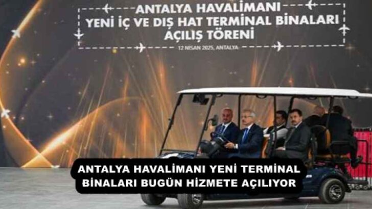 ANTALYA HAVALİMANI YENİ TERMİNAL BİNALARI BUGÜN HİZMETE AÇILIYOR
