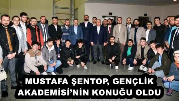 MUSTAFA ŞENTOP, GENÇLİK AKADEMİSİ’NİN KONUĞU OLDU