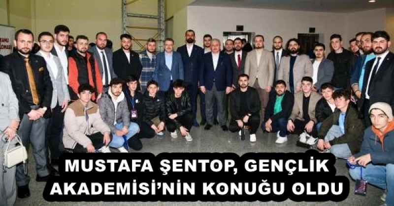MUSTAFA ŞENTOP, GENÇLİK AKADEMİSİ’NİN KONUĞU OLDU