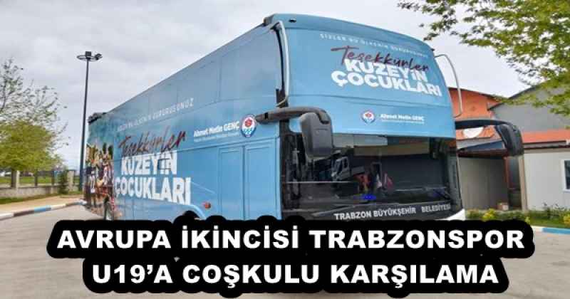 AVRUPA İKİNCİSİ TRABZONSPOR U19’A COŞKULU KARŞILAMA