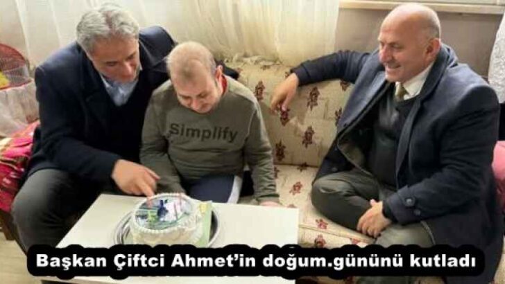 Başkan Çiftci Ahmet’in doğum.gününü kutladı