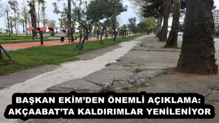 BAŞKAN EKİM’DEN ÖNEMLİ AÇIKLAMA: AKÇAABAT’TA KALDIRIMLAR YENİLENİYOR