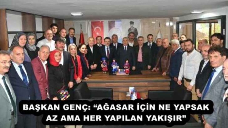 BAŞKAN GENÇ: “AĞASAR İÇİN NE YAPSAK AZ AMA HER YAPILAN YAKIŞIR”