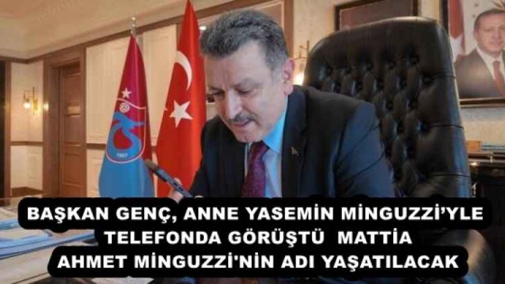 BAŞKAN GENÇ, ANNE YASEMİN MİNGUZZİ’YLE TELEFONDA GÖRÜŞTÜ  MATTİA AHMET MİNGUZZİ’NİN ADI YAŞATILACAK