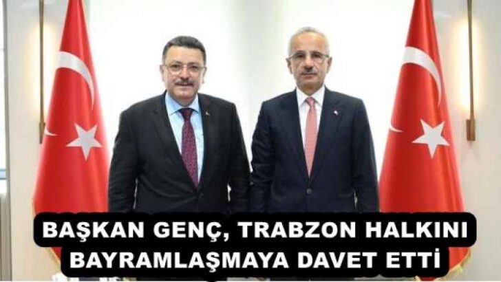 BAŞKAN GENÇ, TRABZON HALKINI BAYRAMLAŞMAYA DAVET ETTİ