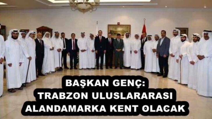 BAŞKAN GENÇ: TRABZON ULUSLARARASI ALANDA MARKA KENT OLACAK