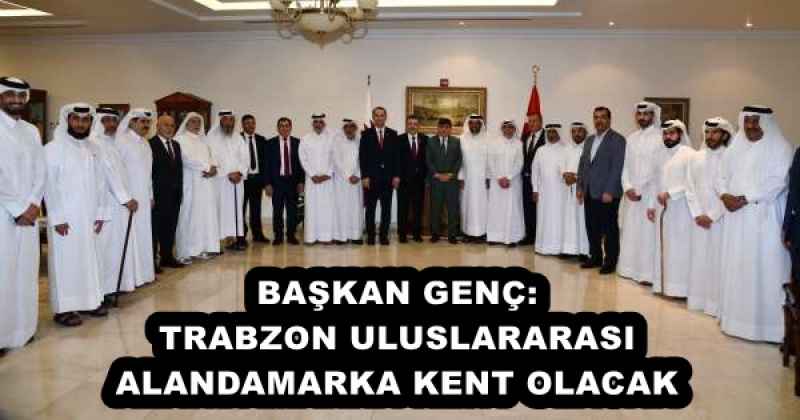 BAŞKAN GENÇ: TRABZON ULUSLARARASI ALANDA MARKA KENT OLACAK
